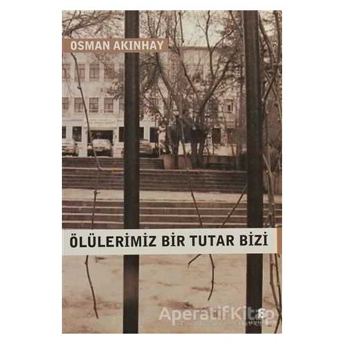 Ölülerimiz Bir Tutar Bizi - Osman Akınhay - Agora Kitaplığı