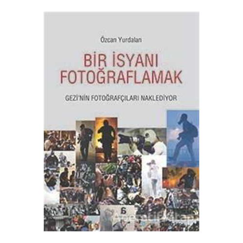 Bir İsyanı Fotoğraflamak - Özcan Yurdalan - Agora Kitaplığı