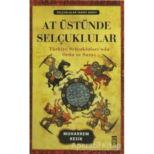 At Üstünde Selçuklular - Muharrem Kesik - Timaş Yayınları