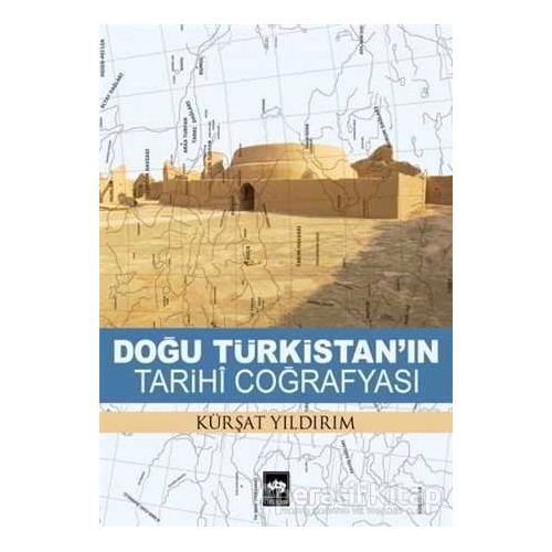 Doğu Türkistanın Tarihi Coğrafyası - Kürşat Yıldırım - Ötüken Neşriyat