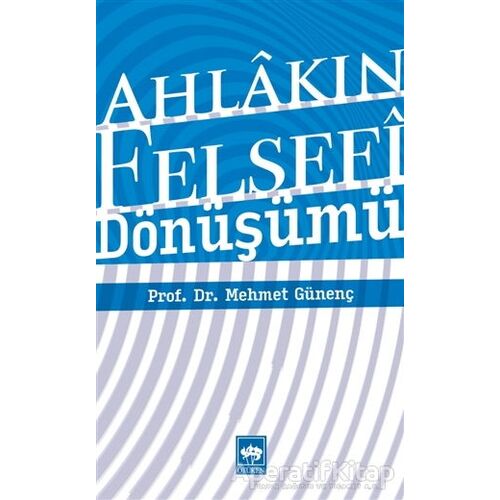 Ahlakın Felsefi Dönüşümü - Mehmet Günenç - Ötüken Neşriyat