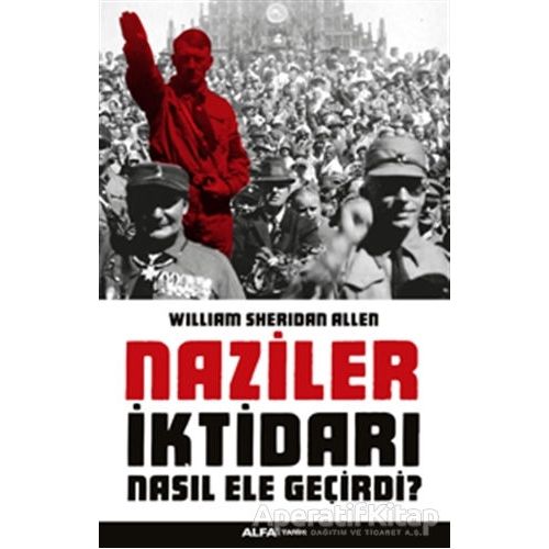 Naziler İktidarı Nasıl Ele Geçirdi? - William Sheridan Allen - Alfa Yayınları