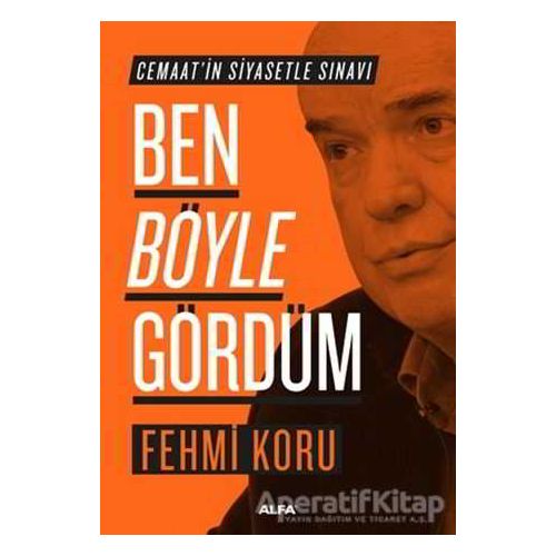 Ben Böyle Gördüm - Fehmi Koru - Alfa Yayınları