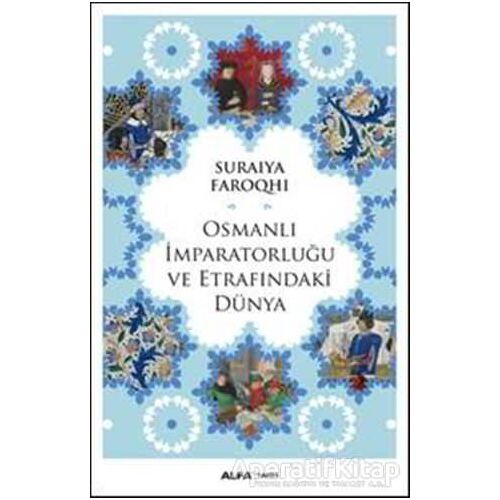 Osmanlı İmparatorluğu ve Etrafındaki Dünya - Suraiya Faroqhi - Alfa Yayınları