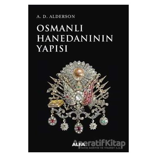 Osmanlı Hanedanının Yapısı - A. D. Alderson - Alfa Yayınları