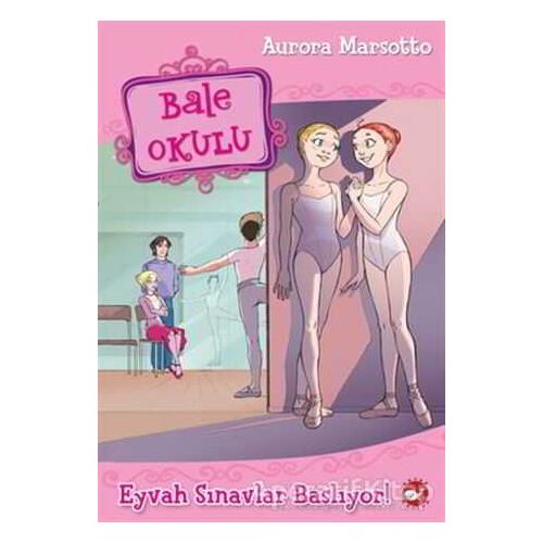 Bale Okulu 9 - Eyvah Sınavlar Başlıyor! - Aurora Marsotto - Beyaz Balina Yayınları