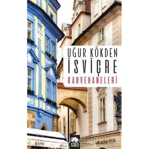 İsviçre Kahvehaneleri - Uğur Kökden - Eksik Parça Yayınları