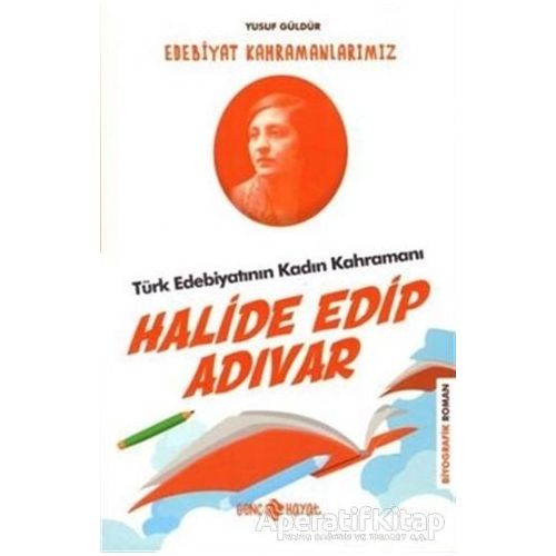 Türk Edebiyatının Kadın Kahramanı: Halide Edip Adıvar - Edebiyat Kahramanlarımız 4