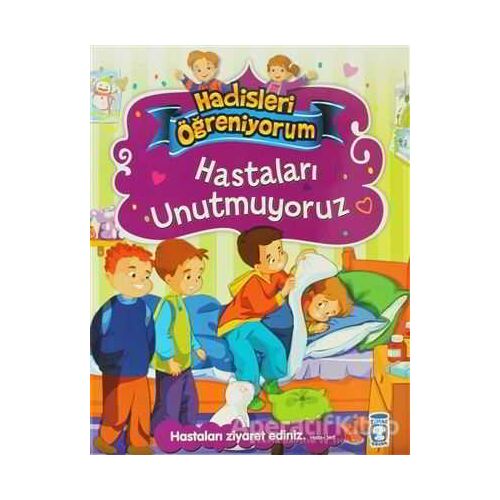Hastaları Unutmuyoruz - Hadisleri Öğreniyorum - Nur Kutlu - Timaş Gülce Çocuk