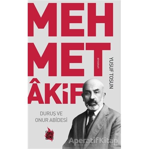 Mehmet Akif - Duruş ve Onur Abidesi - Yusuf Tosun - Çıra Yayınları