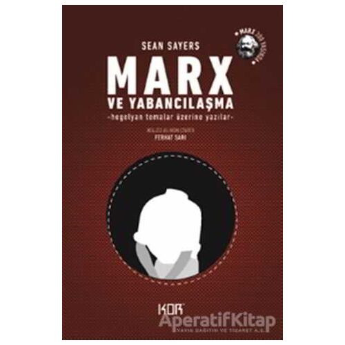 Marx ve Yabancılaşma - Sean Sayers - Kor Kitap