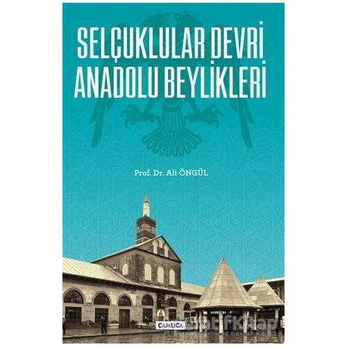 Selçuklular Devri Anadolu Beylikleri - Ali Öngül - Çamlıca Basım Yayın