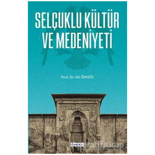 Selçuklu Kültür ve Medeniyeti - Ali Öngül - Çamlıca Basım Yayın