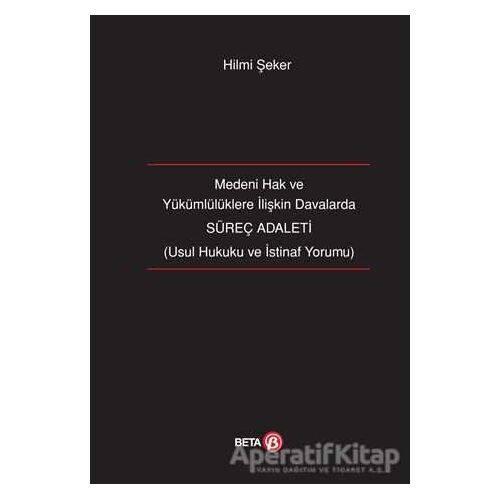 Medeni Hak ve Yükümlülüklere İlişkin Davalarda Süreç Adaleti - Hilmi Şeker - Beta Yayınevi
