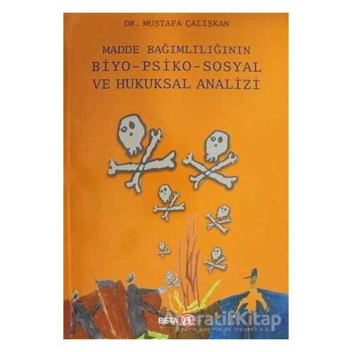 Madde Bağımlılığının Biyo-Psiko-Sosyal ve Hukuksal Analizi - Mustafa Çalışkan - Beta Yayınevi