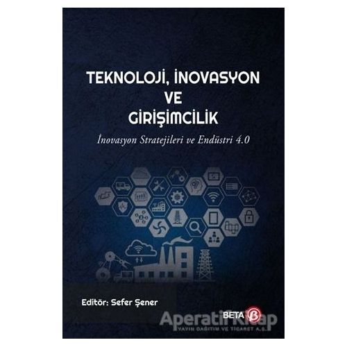 Teknoloji İnovasyon ve Girişimcilik - Sefer Şener - Beta Yayınevi