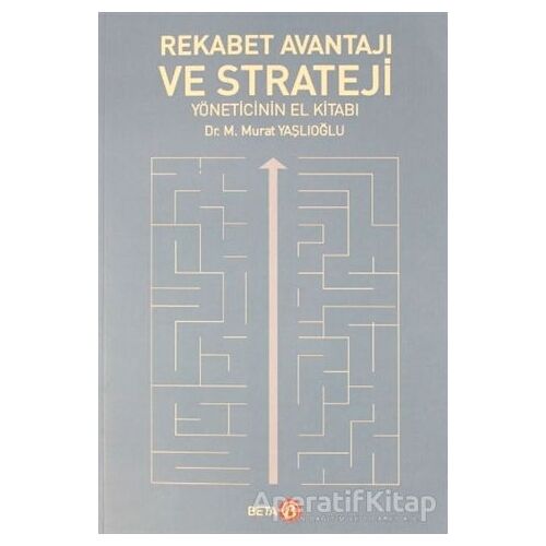 Rekabet Avantajı ve Strateji Yöneticinin El Kitabı - M. Murat Yaşlıoğlu - Beta Yayınevi