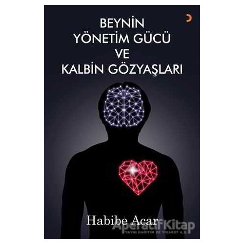 Beynin Yönetim Gücü ve Kalbin Gözyaşları - Habibe Acar - Cinius Yayınları