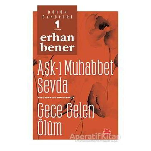 Aşk-ı Muhabbet Sevda / Gece Gelen Ölüm - Bütün Öyküleri 1 - Erhan Bener - Kırmızı Kedi Yayınevi