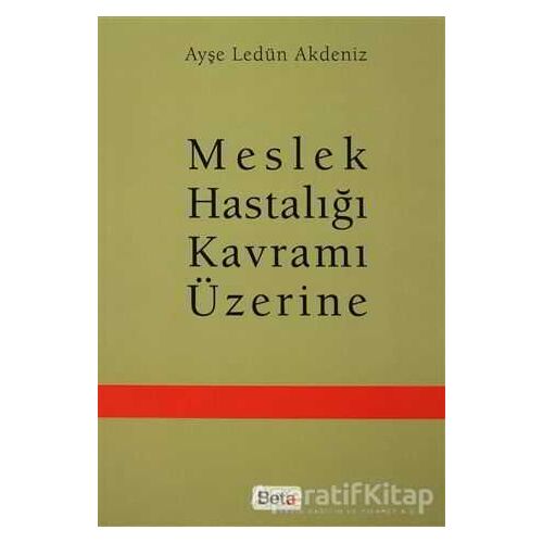 Meslek Hastalığı Kavramı Üzerine - Ayşe Ledün Akdeniz - Beta Yayınevi