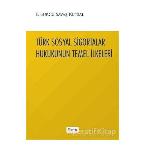 Türk Sosyal Sigortalar Hukukunun Temel İlkeleri - Burcu Savaş Kutsal - Beta Yayınevi
