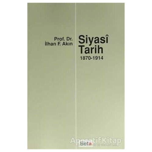 Siyasi Tarih  (1870-1914) - İlhan F. Akın - Beta Yayınevi