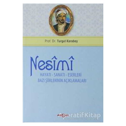 Nesimi: Hayatı - Sanatı - Eserleri Bazı Şiirlerinin Açıklamaları - Turgut Karabey - Akçağ Yayınları
