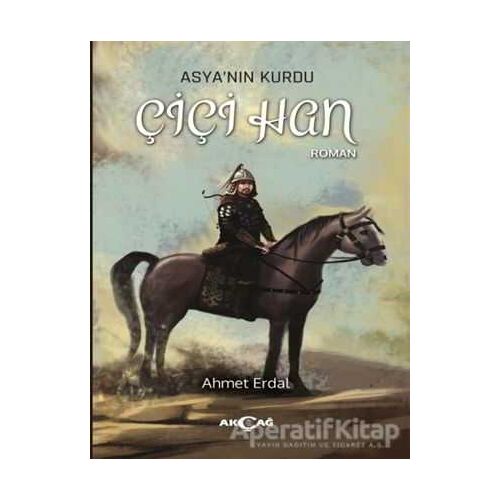 Asyanın Kurdu - Çiçi Han - Ahmet Erdal - Akçağ Yayınları