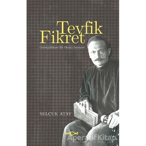 Tevfik Fikret - Göstergebilimsel Bir Okuma Denemesi - Selçuk Atay - Akçağ Yayınları