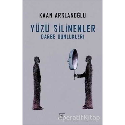 Yüzü Silinenler - Darbe Günlükleri - Kaan Arslanoğlu - İthaki Yayınları