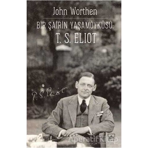 Bir Şairin Yaşamöyku¨su¨: T. S. Eliot - John Worthen - İthaki Yayınları