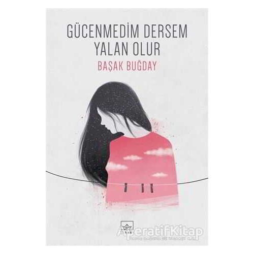 Gücenmedim Dersem Yalan Olur - Başak Buğday - İthaki Yayınları