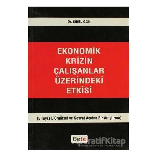 Ekonomik Krizin Çalışanlar Üzerindeki Etkisi - Sibel Gök - Beta Yayınevi