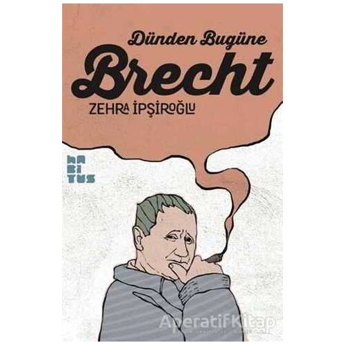 Dünden Bugüne Brecht - Zehra İpşiroğlu - Habitus Kitap