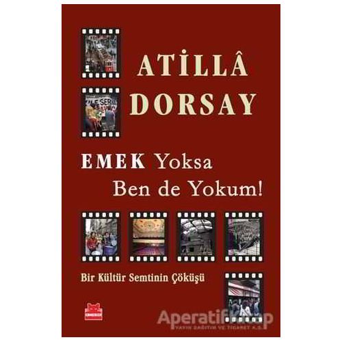 Emek Yoksa Ben de Yokum! - Atilla Dorsay - Kırmızı Kedi Yayınevi