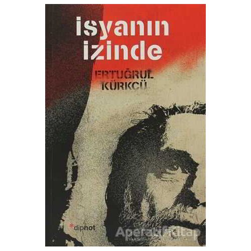 İsyanın İzinde - Ertuğrul Kürkçü - Dipnot Yayınları