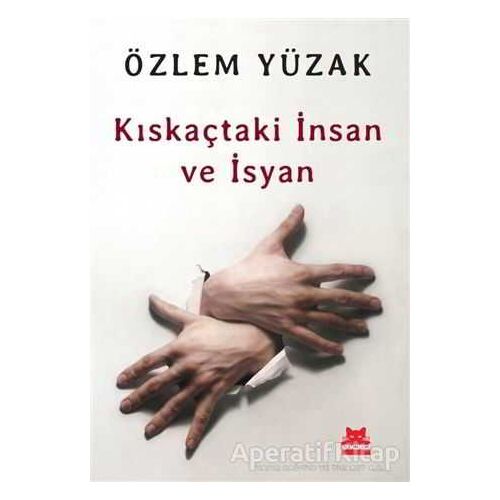 Kıskaçtaki İnsan ve İsyan - Özlem Yüzak - Kırmızı Kedi Yayınevi