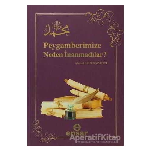 Peygamberimize Neden İnanmadılar? - Ahmet Lütfi Kazancı - Ensar Neşriyat