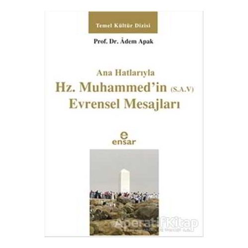 Ana Hatlarıyla Hz. Muhammedin (S.A.V) Evrensel Mesajları - Adem Apak - Ensar Neşriyat