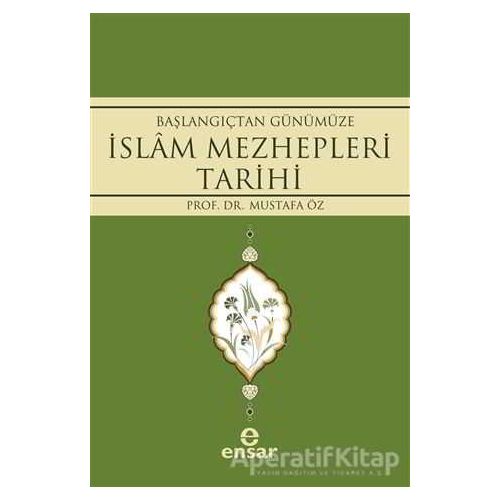 Başlangıçtan Günümüze İslam Mezhepleri Tarihi - Mustafa Öz - Ensar Neşriyat