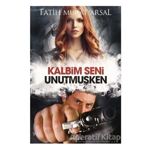 Kalbim Seni Unutmuşken - Fatih Murat Arsal - Ephesus Yayınları