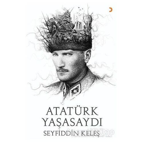 Atatürk Yaşasaydı - Seyfiddin Keleş - Cinius Yayınları