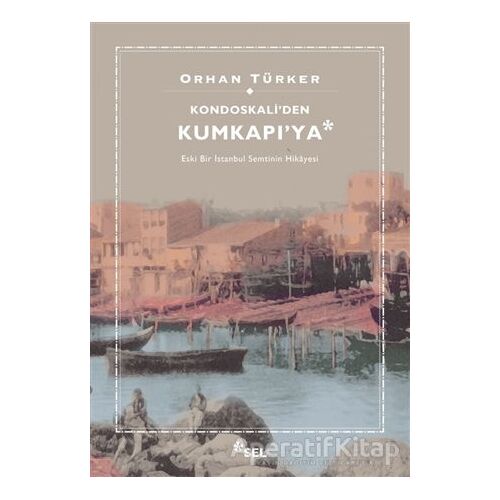 Kondoskaliden Kumkapıya - Orhan Türker - Sel Yayıncılık