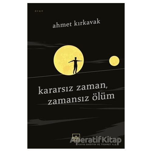 Kararsız Zaman, Zamansız Ölüm - Ahmet Kırkavak - İthaki Yayınları