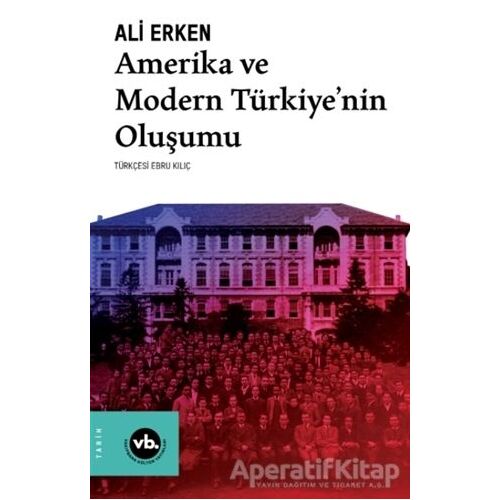 Amerika ve Modern Türkiye’nin Oluşumu - Ali Erken - Vakıfbank Kültür Yayınları