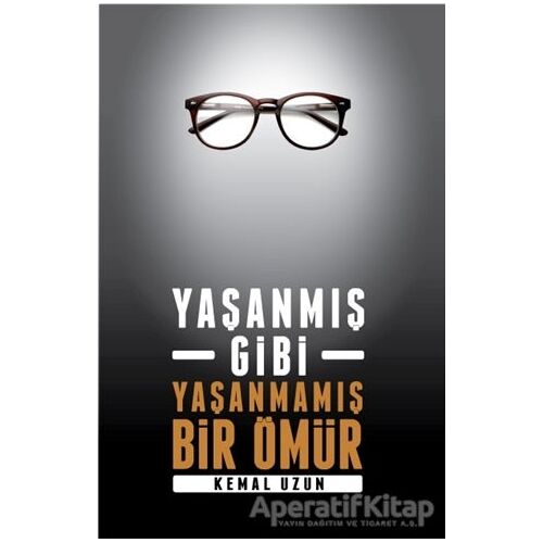 Yaşanmış Gibi Yaşanmamış Bir Ömür - Kemal Uzun - Arkadaş Yayınları