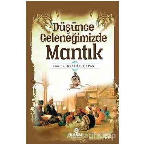 Düşünce Geleneğimizde Mantık - İbrahim Çapak - Ensar Neşriyat