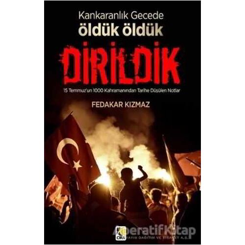 Karanlık Gecede Öldük Öldük Dirildik - Fedakar Kızmaz - Çıra Yayınları