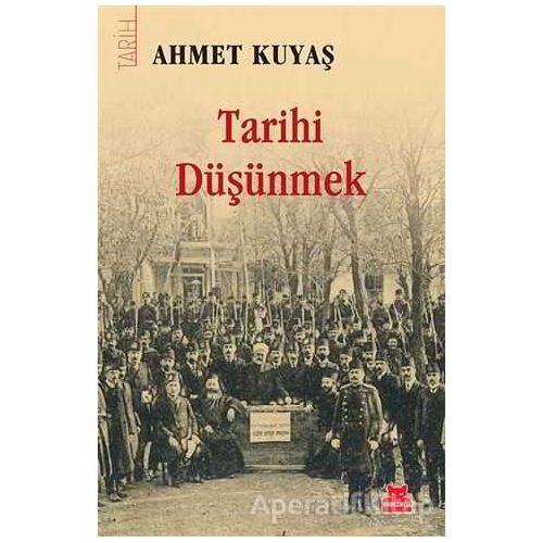 Tarihi Düşünmek - Ahmet Kuyaş - Kırmızı Kedi Yayınevi